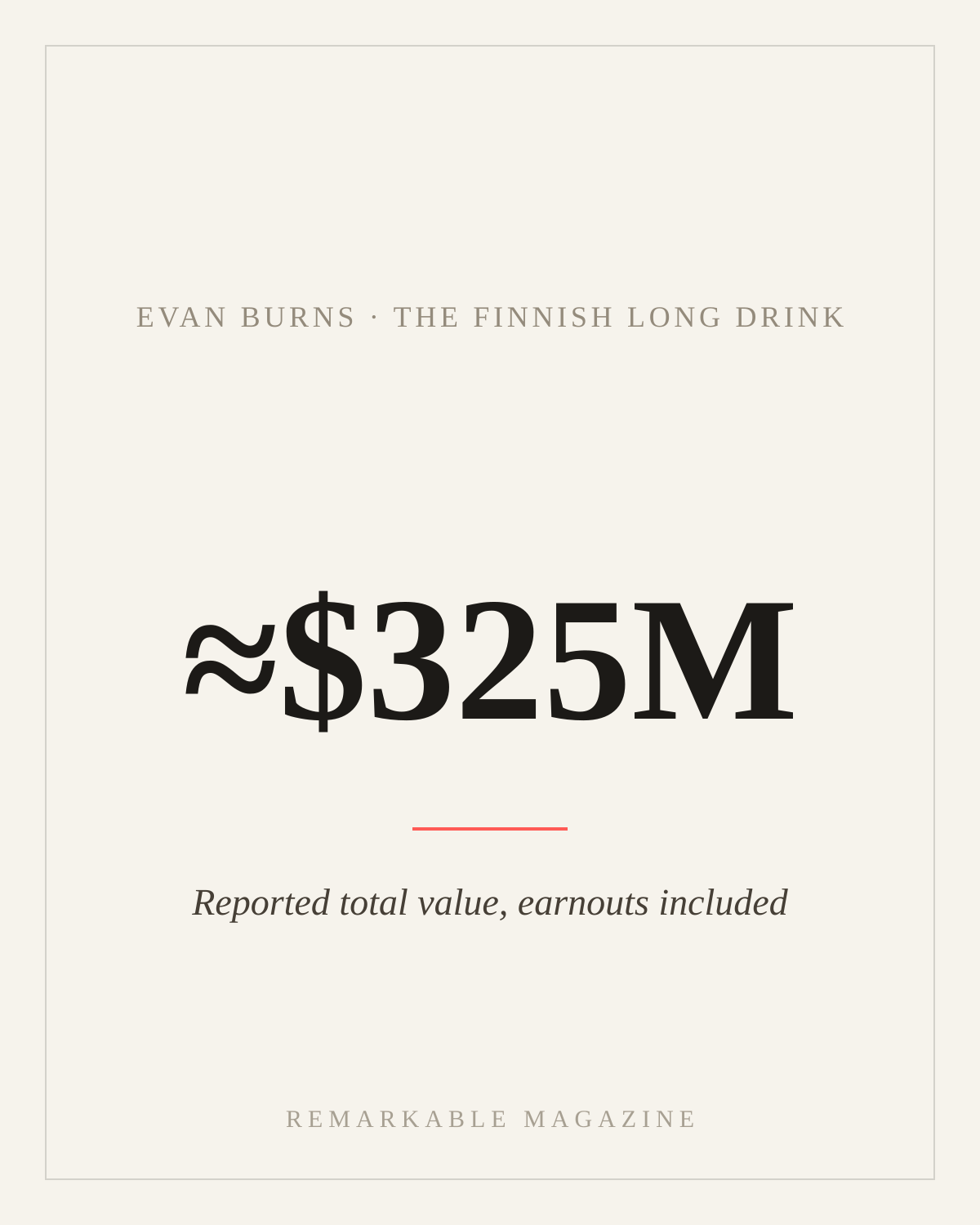 Typographic card reading '≈$325M' with the caption 'Reported total value, earnouts included,' labeled Evan Burns · The Finnish Long Drink