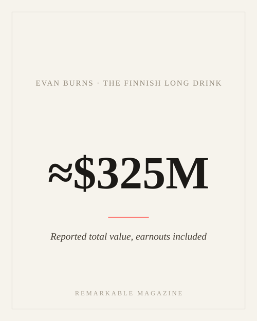 Typographic card reading '≈$325M' with the caption 'Reported total value, earnouts included,' labeled Evan Burns · The Finnish Long Drink