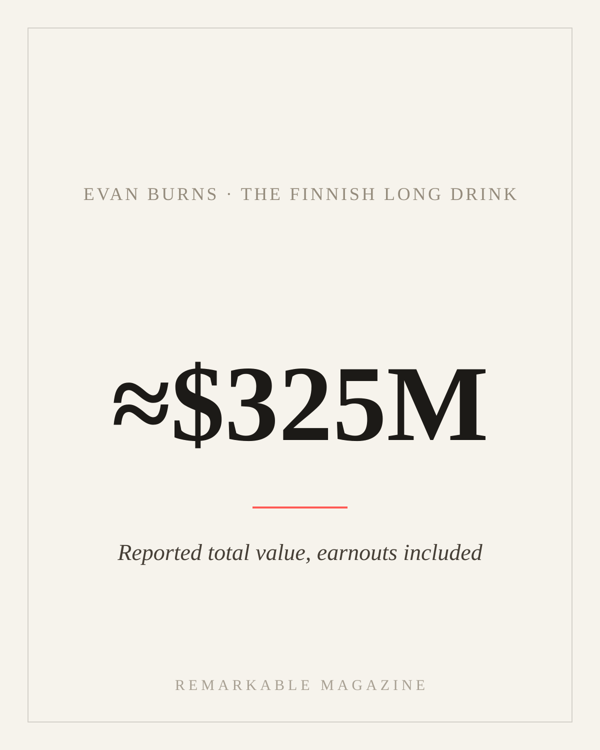 Typographic card reading '≈$325M' with the caption 'Reported total value, earnouts included,' labeled Evan Burns · The Finnish Long Drink